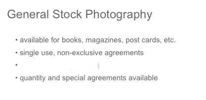 General Stock Photography

    • available for books, magazines, post cards, etc.
    • single use, non-exclusive agreements
    • standard rates provided
    • quantity and special agreements available
   